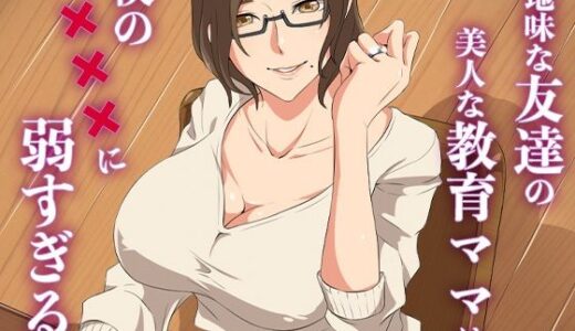 地味な友達の美人な教育ママは僕の×××に弱すぎる 無料エロ漫画 raw