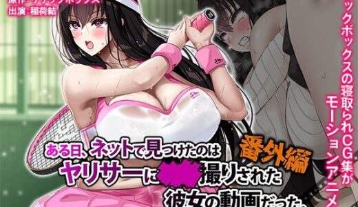 ある日、ネットで見つけたのはヤリサーに●●撮りされた彼女の動画だった。番外編 The Motion Anime 無料エロ漫画 raw